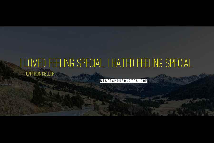 Garrison Keillor Quotes: I loved feeling special. I hated feeling special.