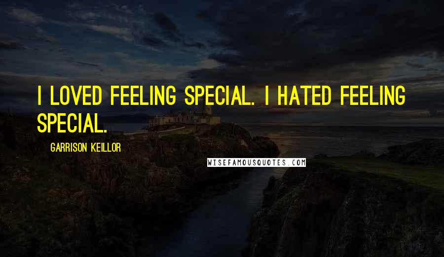 Garrison Keillor Quotes: I loved feeling special. I hated feeling special.