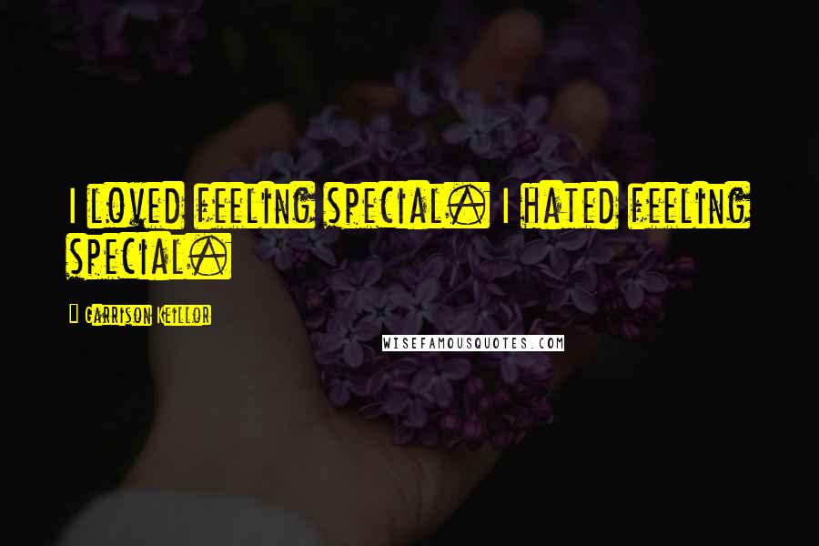 Garrison Keillor Quotes: I loved feeling special. I hated feeling special.