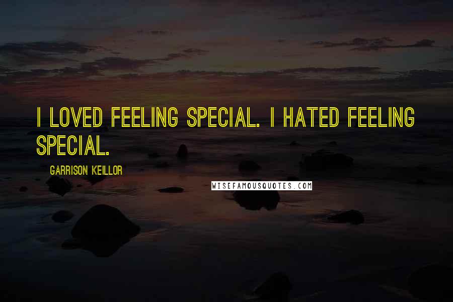 Garrison Keillor Quotes: I loved feeling special. I hated feeling special.