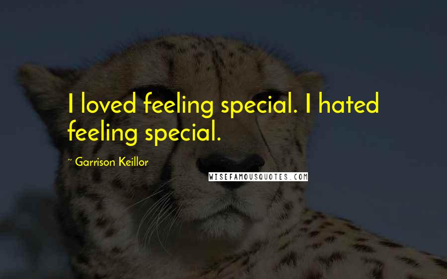 Garrison Keillor Quotes: I loved feeling special. I hated feeling special.