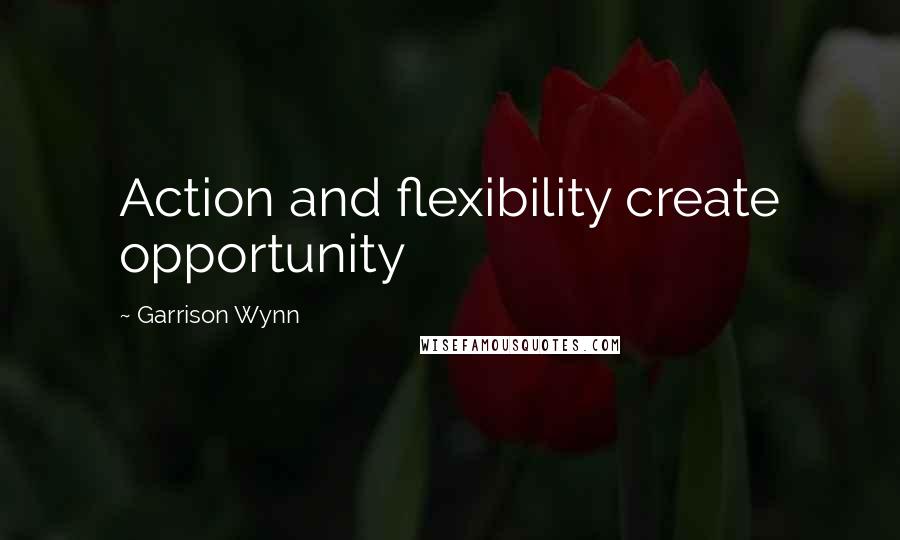 Garrison Wynn Quotes: Action and flexibility create opportunity