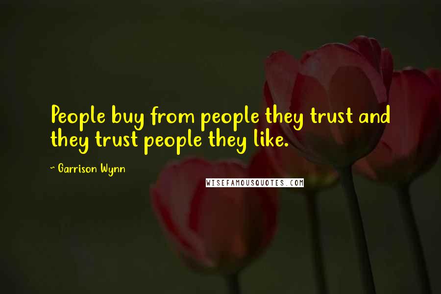 Garrison Wynn Quotes: People buy from people they trust and they trust people they like.