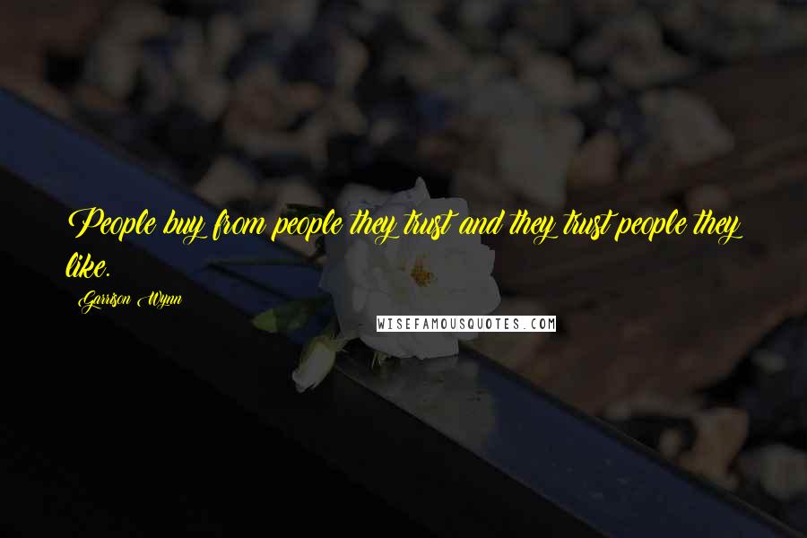 Garrison Wynn Quotes: People buy from people they trust and they trust people they like.