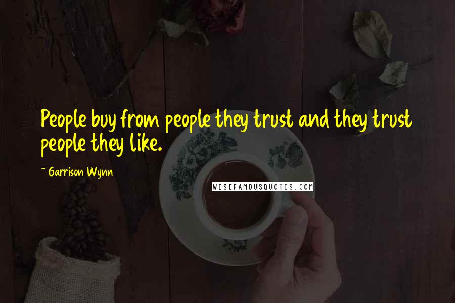Garrison Wynn Quotes: People buy from people they trust and they trust people they like.