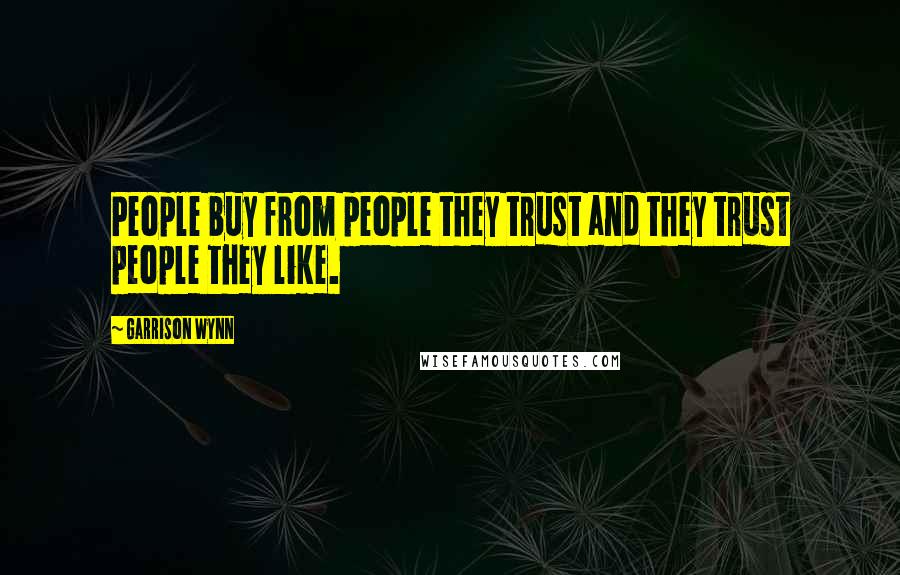 Garrison Wynn Quotes: People buy from people they trust and they trust people they like.