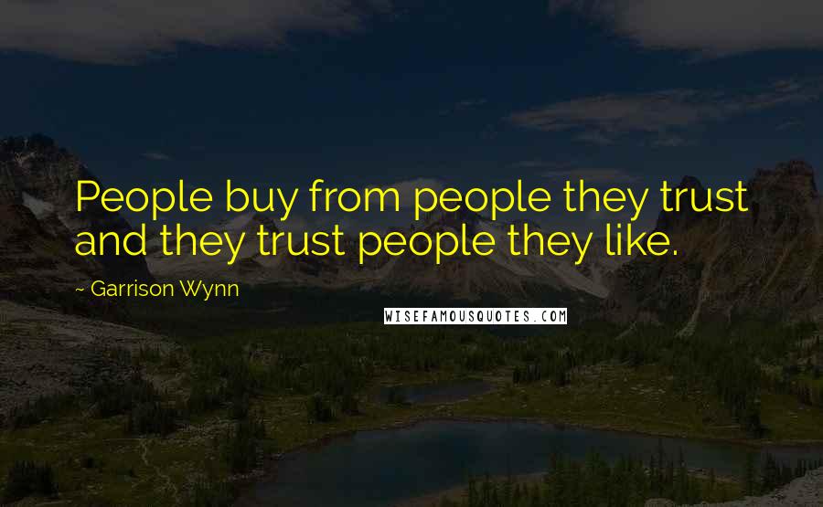 Garrison Wynn Quotes: People buy from people they trust and they trust people they like.