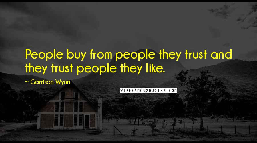 Garrison Wynn Quotes: People buy from people they trust and they trust people they like.