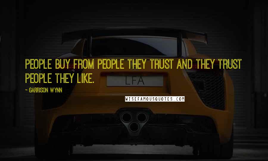 Garrison Wynn Quotes: People buy from people they trust and they trust people they like.
