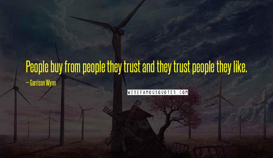 Garrison Wynn Quotes: People buy from people they trust and they trust people they like.