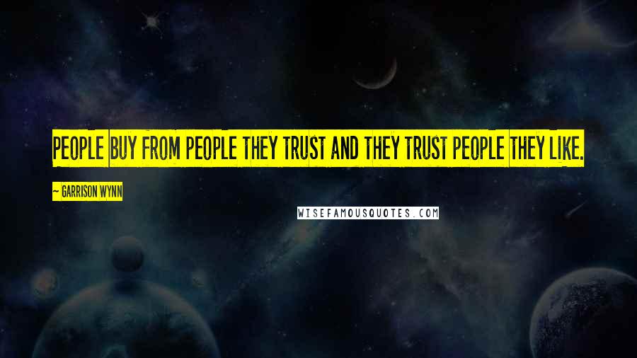 Garrison Wynn Quotes: People buy from people they trust and they trust people they like.