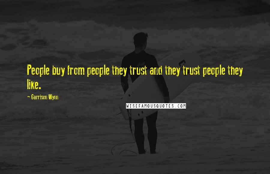 Garrison Wynn Quotes: People buy from people they trust and they trust people they like.