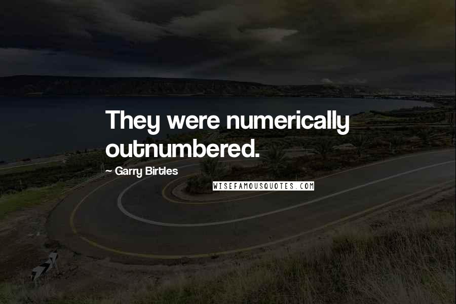 Garry Birtles Quotes: They were numerically outnumbered.