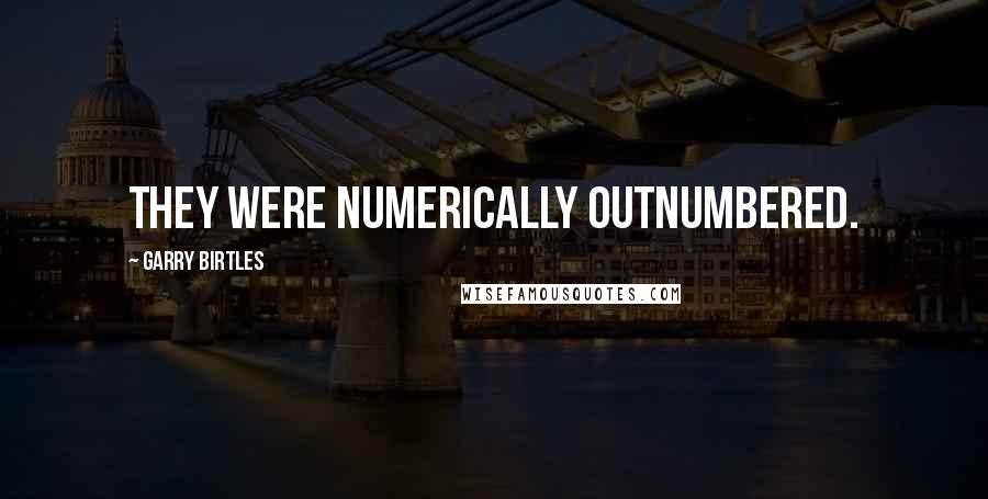 Garry Birtles Quotes: They were numerically outnumbered.