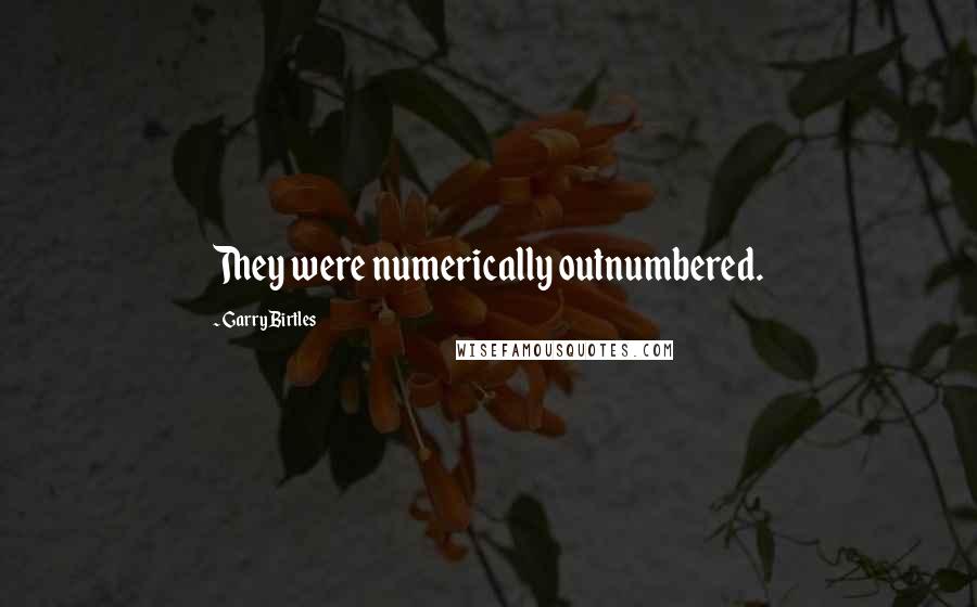 Garry Birtles Quotes: They were numerically outnumbered.