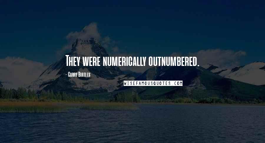 Garry Birtles Quotes: They were numerically outnumbered.