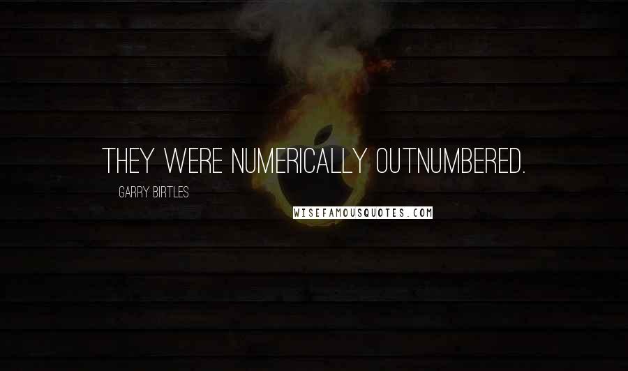 Garry Birtles Quotes: They were numerically outnumbered.