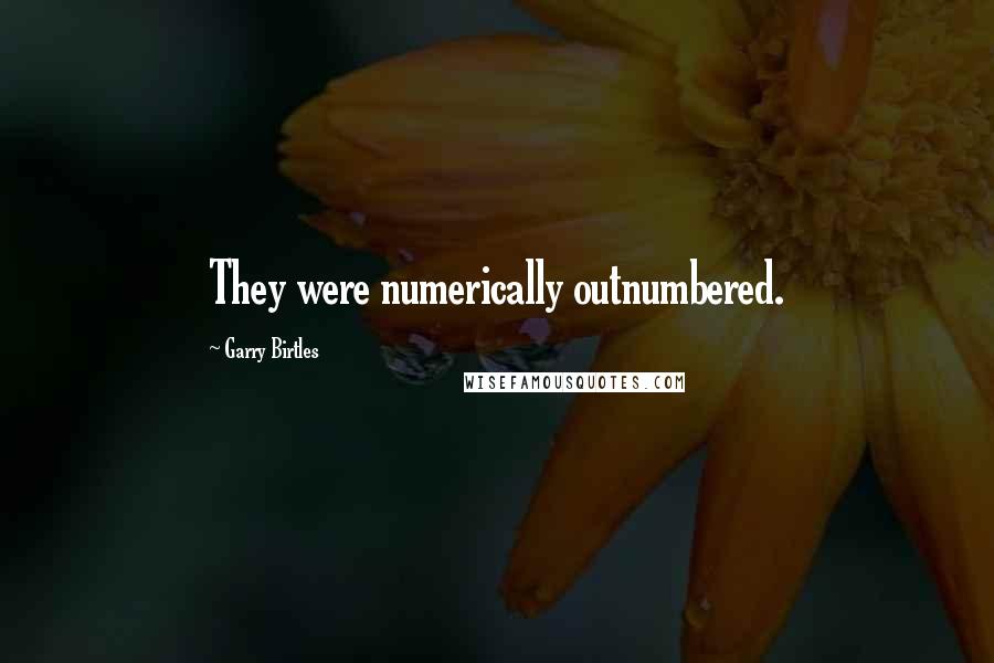 Garry Birtles Quotes: They were numerically outnumbered.