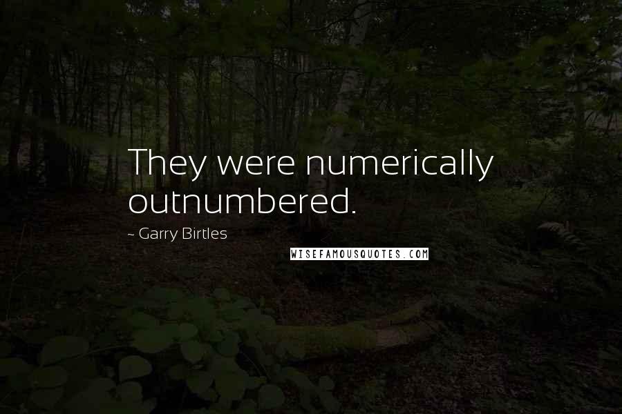 Garry Birtles Quotes: They were numerically outnumbered.