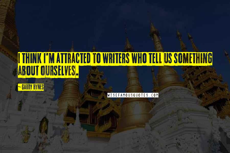 Garry Hynes Quotes: I think I'm attracted to writers who tell us something about ourselves.