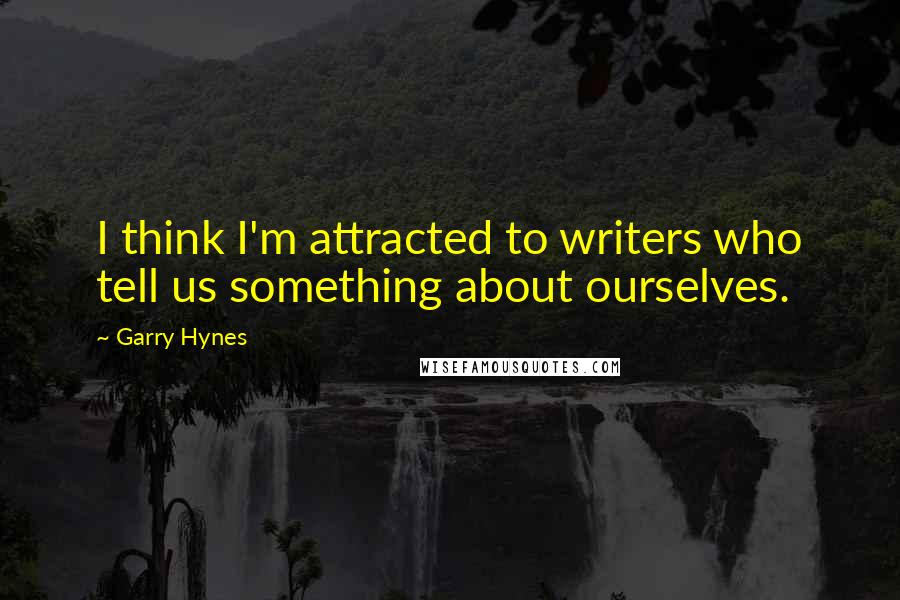 Garry Hynes Quotes: I think I'm attracted to writers who tell us something about ourselves.