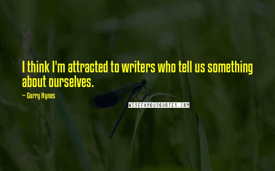 Garry Hynes Quotes: I think I'm attracted to writers who tell us something about ourselves.