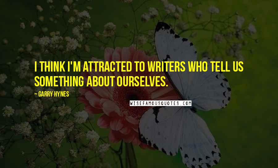 Garry Hynes Quotes: I think I'm attracted to writers who tell us something about ourselves.