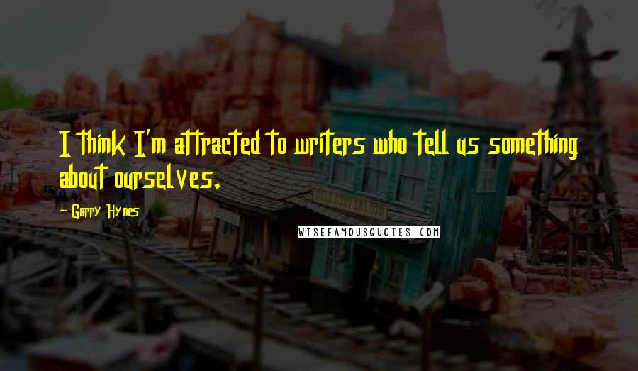 Garry Hynes Quotes: I think I'm attracted to writers who tell us something about ourselves.