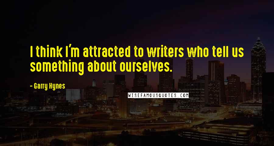 Garry Hynes Quotes: I think I'm attracted to writers who tell us something about ourselves.