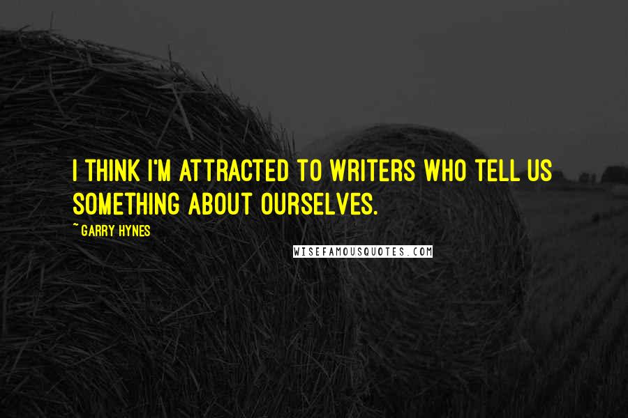 Garry Hynes Quotes: I think I'm attracted to writers who tell us something about ourselves.