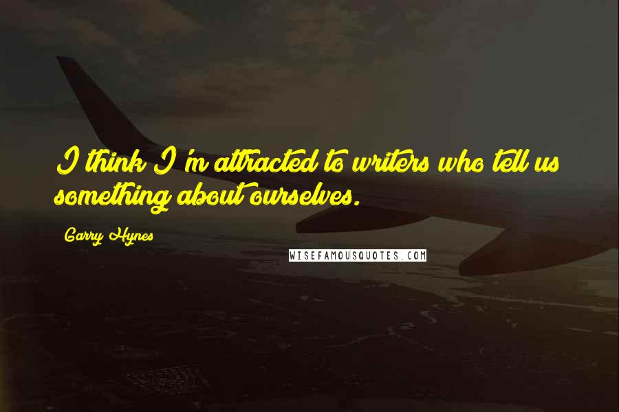 Garry Hynes Quotes: I think I'm attracted to writers who tell us something about ourselves.