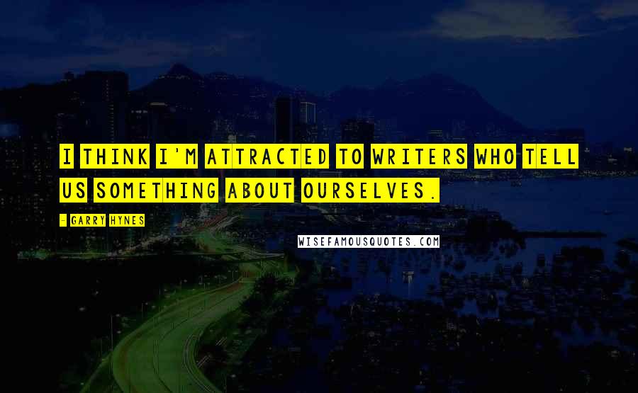 Garry Hynes Quotes: I think I'm attracted to writers who tell us something about ourselves.