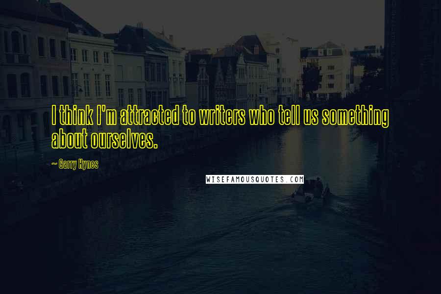 Garry Hynes Quotes: I think I'm attracted to writers who tell us something about ourselves.
