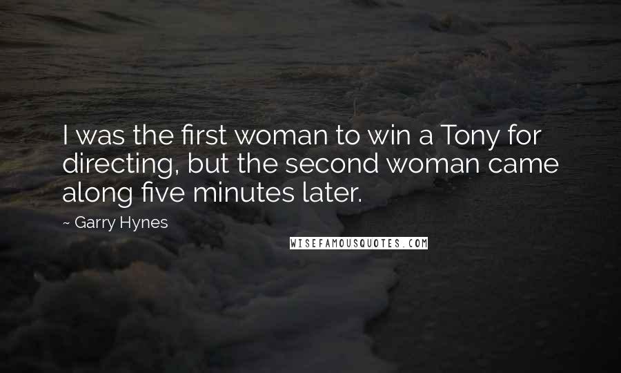 Garry Hynes Quotes: I was the first woman to win a Tony for directing, but the second woman came along five minutes later.