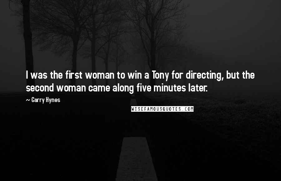 Garry Hynes Quotes: I was the first woman to win a Tony for directing, but the second woman came along five minutes later.