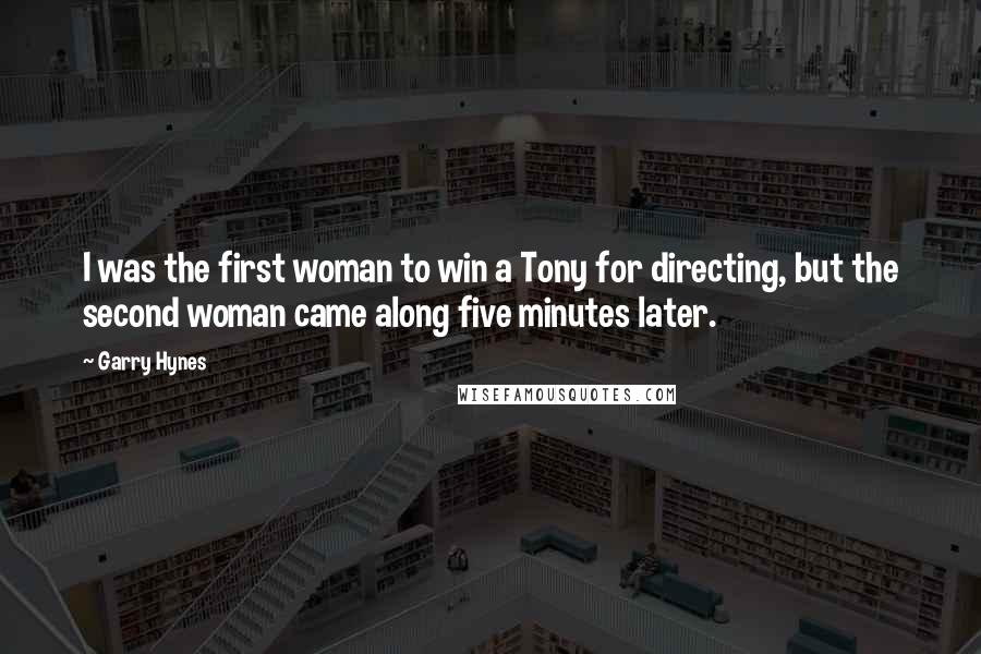 Garry Hynes Quotes: I was the first woman to win a Tony for directing, but the second woman came along five minutes later.