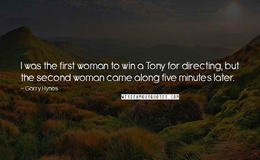 Garry Hynes Quotes: I was the first woman to win a Tony for directing, but the second woman came along five minutes later.