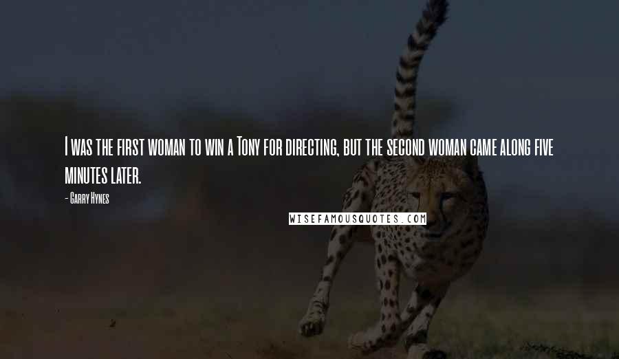 Garry Hynes Quotes: I was the first woman to win a Tony for directing, but the second woman came along five minutes later.