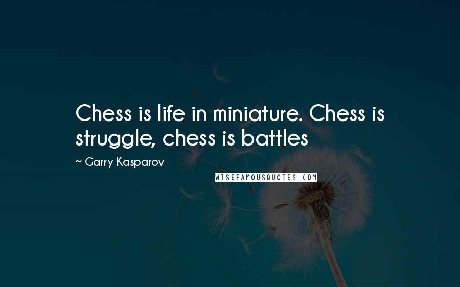 Garry Kasparov Quotes: Chess is life in miniature. Chess is struggle, chess is battles