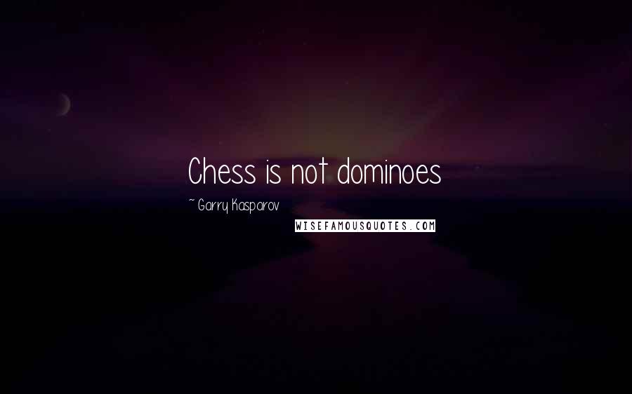 Garry Kasparov Quotes: Chess is not dominoes