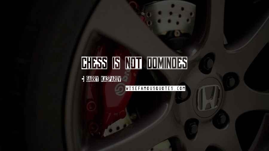 Garry Kasparov Quotes: Chess is not dominoes