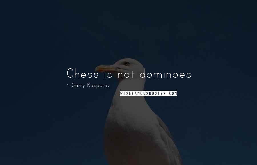 Garry Kasparov Quotes: Chess is not dominoes