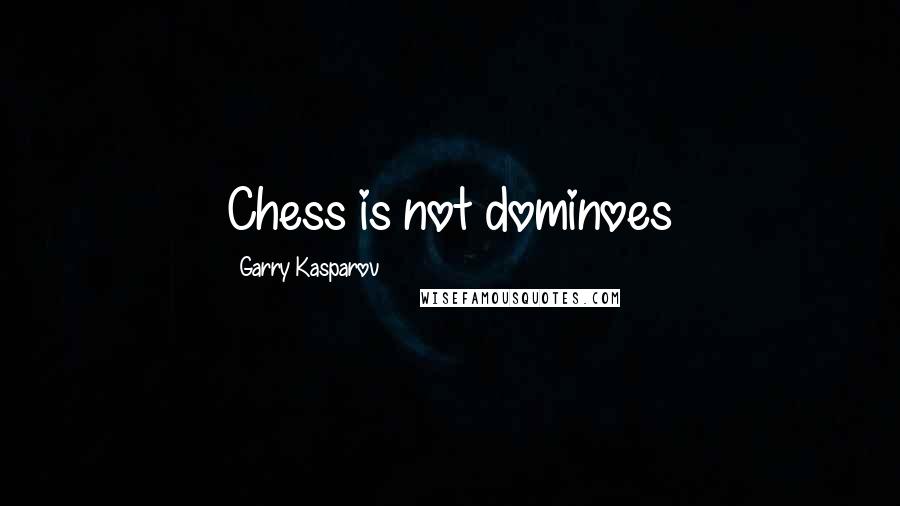 Garry Kasparov Quotes: Chess is not dominoes