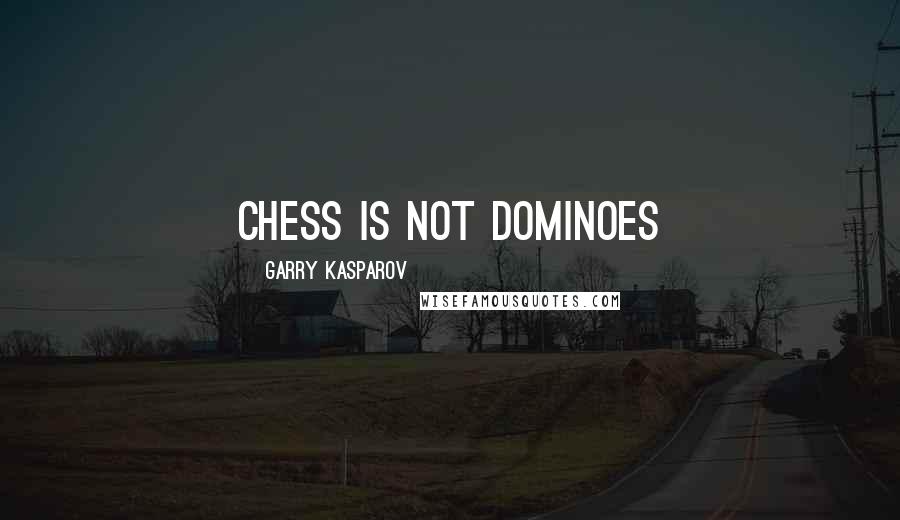 Garry Kasparov Quotes: Chess is not dominoes