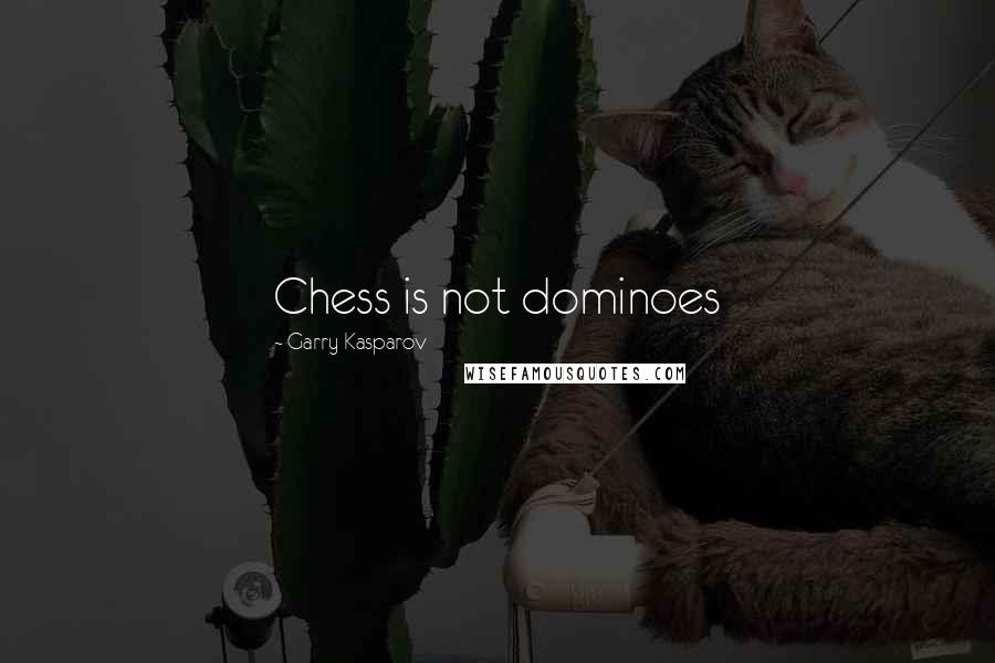 Garry Kasparov Quotes: Chess is not dominoes