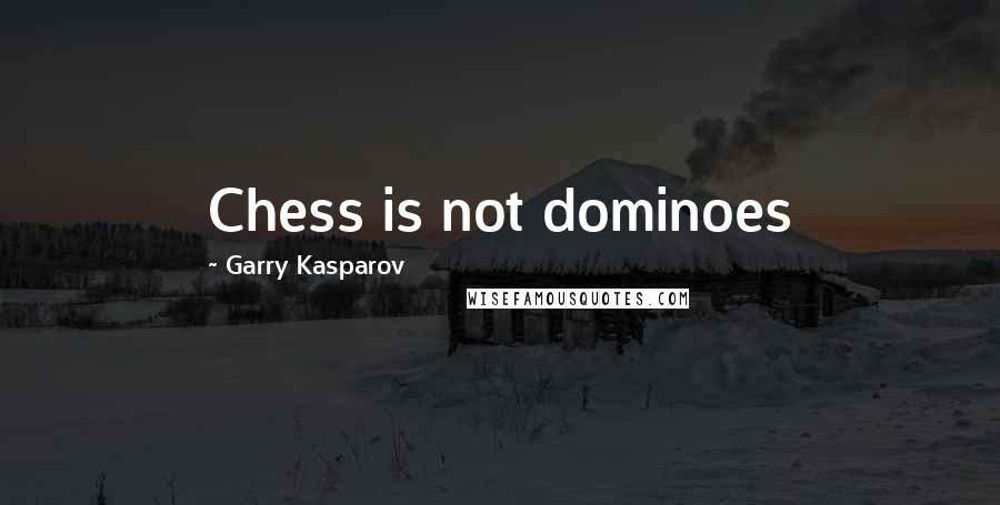 Garry Kasparov Quotes: Chess is not dominoes