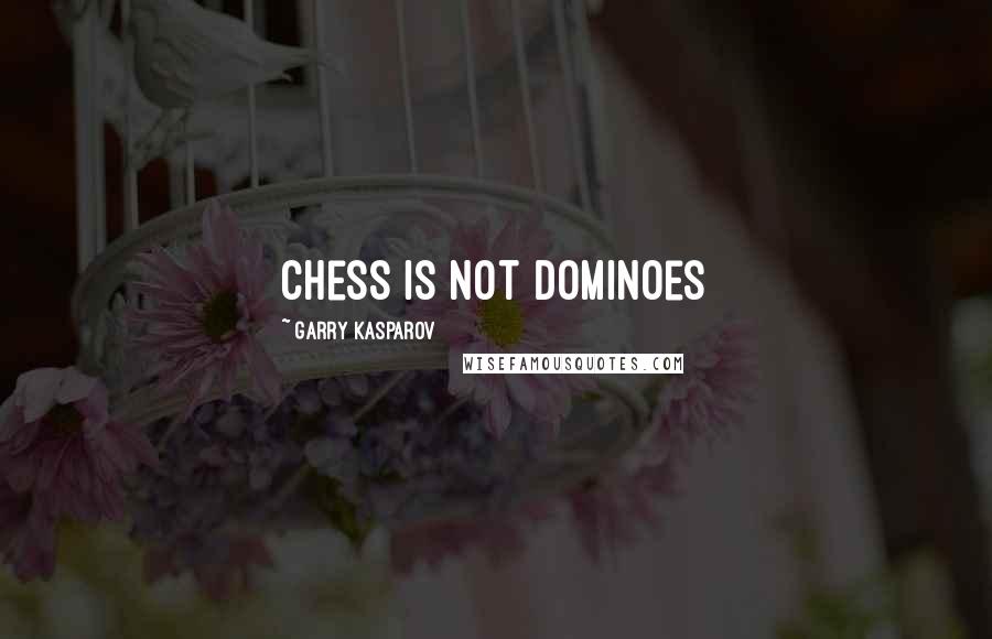 Garry Kasparov Quotes: Chess is not dominoes