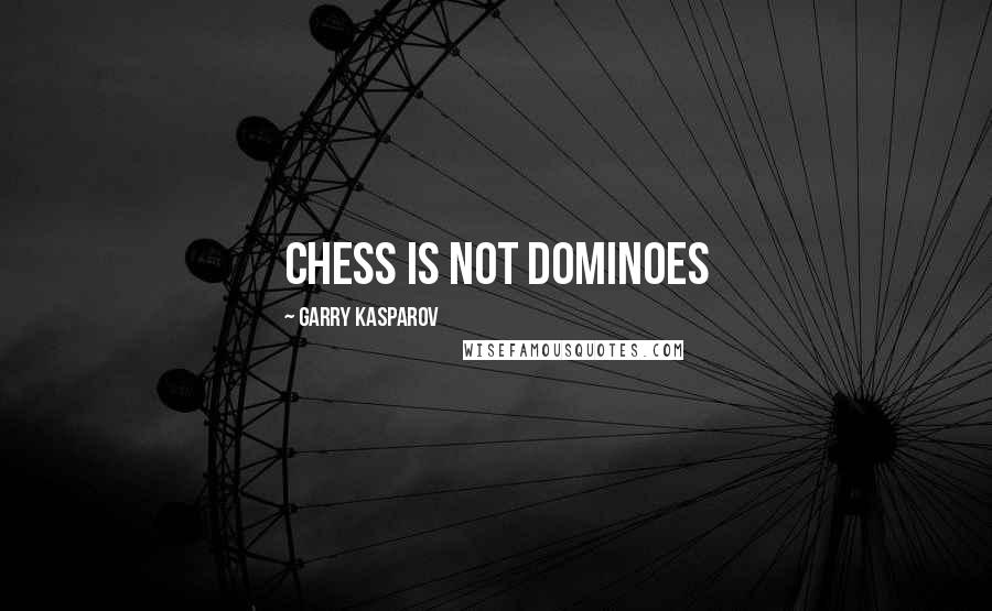 Garry Kasparov Quotes: Chess is not dominoes