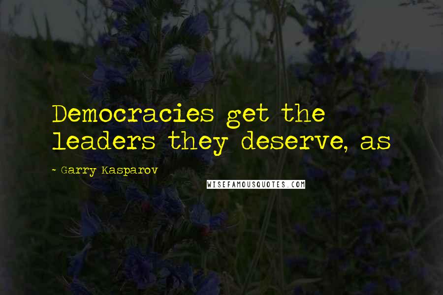 Garry Kasparov Quotes: Democracies get the leaders they deserve, as