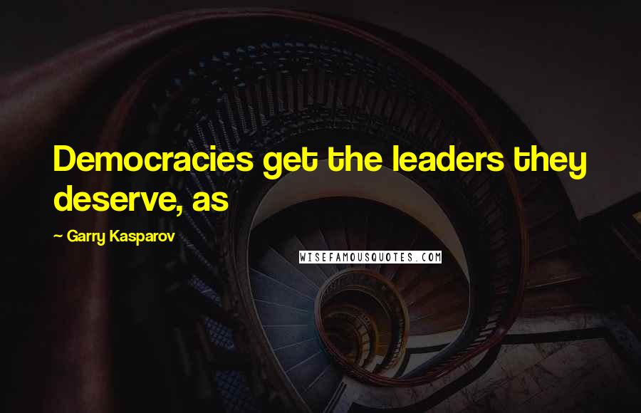 Garry Kasparov Quotes: Democracies get the leaders they deserve, as